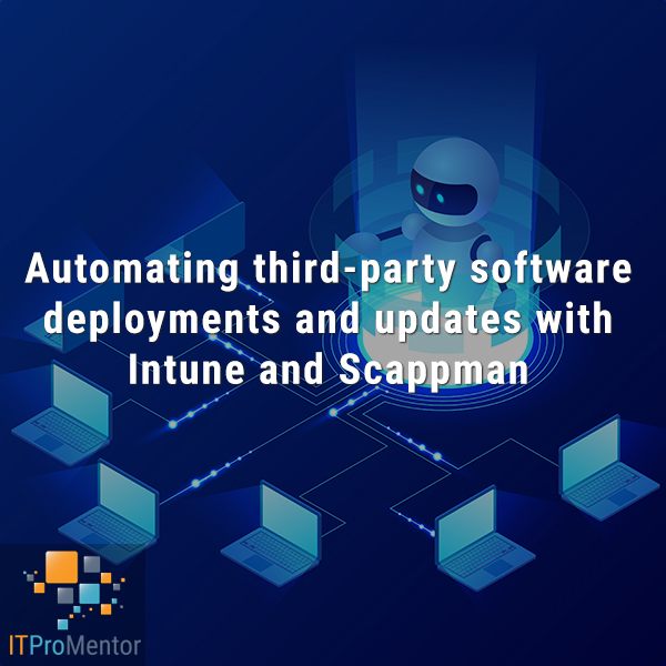 Automating third-party software deployments and updates with Intune and Scappman