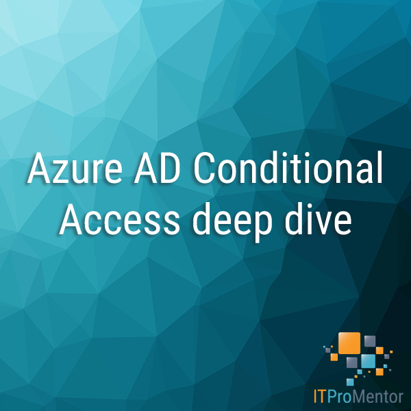 Azure AD Conditional Access deep dive