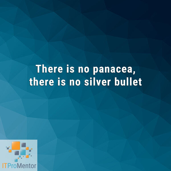 There is no panacea, there is no silver bullet