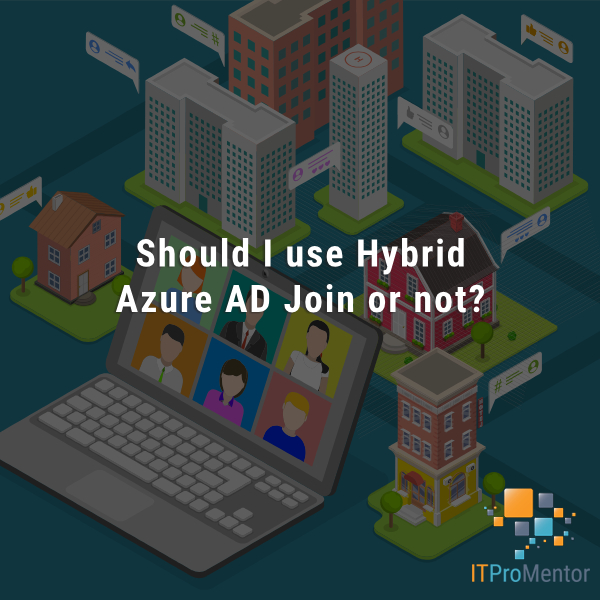 Hybrid Azure AD Join or not?